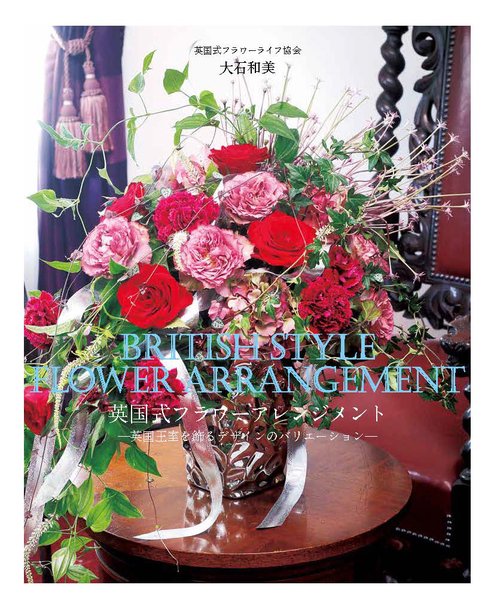 英国式フラワーアレンジメント 英国王室を飾るデザインのバリエーションー　BRITISH STYLE FLOWER ARRANGEMENT