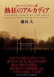 スポーツ・ノンフィクション選 熱狂のアルカディア