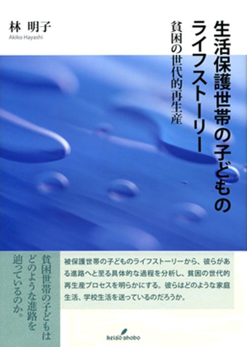 生活保護世帯の子どものライフストーリー : 貧困の世代的再生産 生活保護世帯の子どものライフストーリー 貧困の世代的再生産